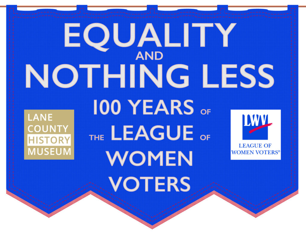 Exhibit: Equality and nothing less: 100 years of the League of Women Voters. Styled as a suffragette banner.