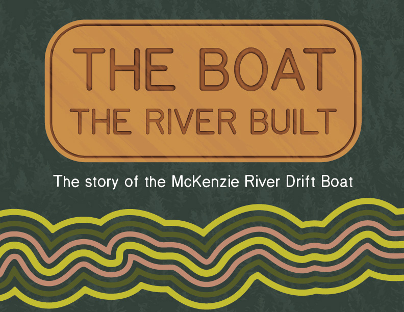 Exhibit Poster: The boat the river built. The story of the McKenzie river drift boat.
